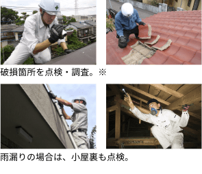 破損箇所を点検・調査。雨漏りの場合は、小屋根裏も点検