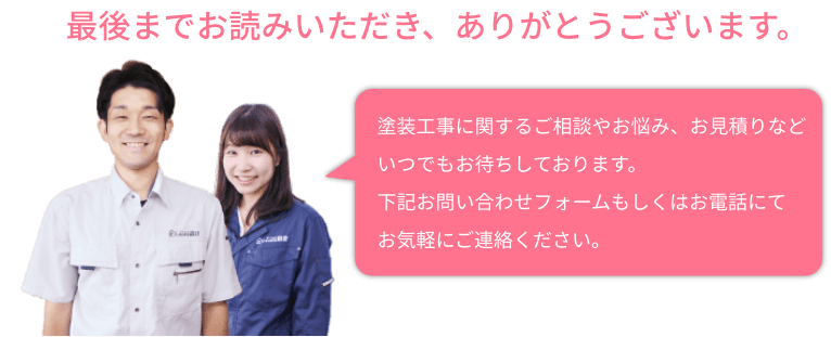 塗装工事に関するご相談やお悩み、お見積りなどいつでもお待ちしております。下記お問い合わせフォームもしくはお電話にてお気軽にご連絡ください。